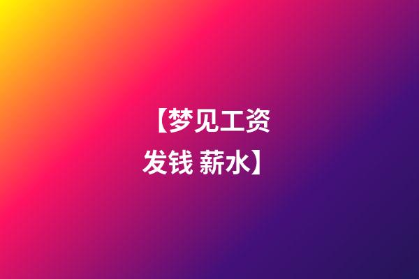 【梦见工资 发钱 薪水】